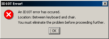 ID10T, get it? It spells Idiot. Ha ha. Uhhhhh. An image of a fake Windows error code that says, "An ID10T error has occurred. Location: Between keyboard and chair. You must eliminate the problem before proceeding further."
