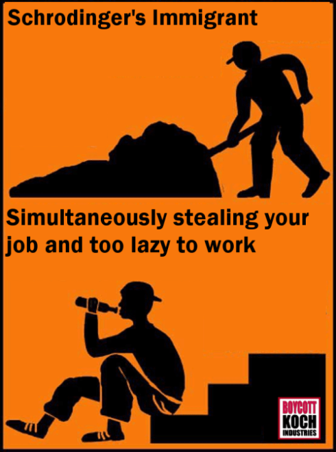 "Schrodinger's Immigrant: Simultaneously stealing your job and too lazy to work"