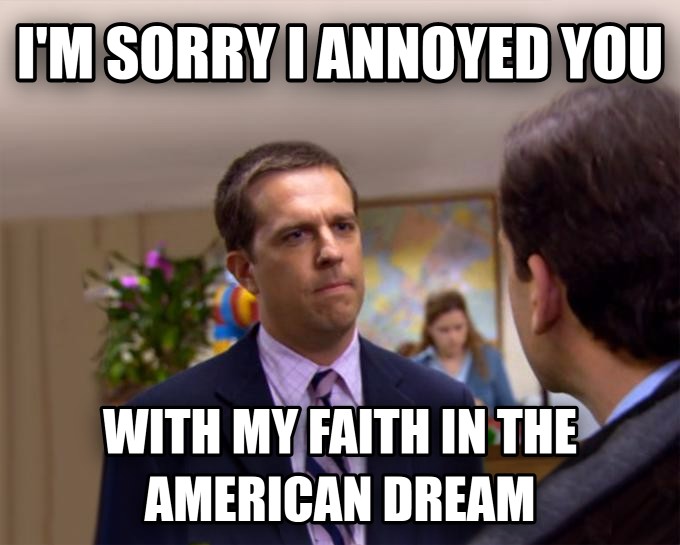 "I'm sorry I annoyed you with my faith in the American Dream."